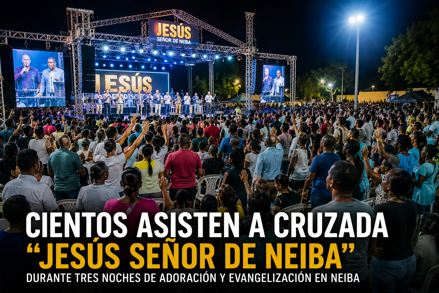 Cientos asisten a cruzada “Jesús Señor de Neiba” durante tres noches de adoración y evangelización